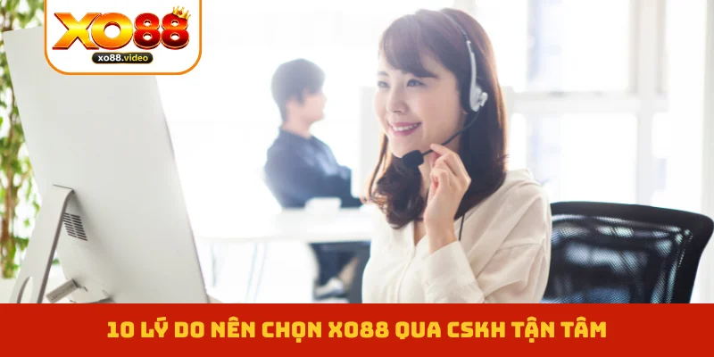 10 lý do nên chọn XO88 qua CSKH tận tâm