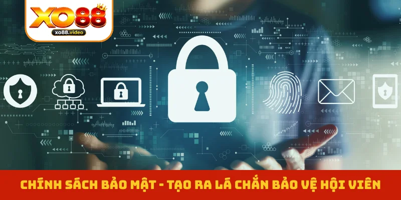 Chính Sách Bảo Mật - Tạo Ra Lá Chắn Bảo Vệ Hội Viên Tốt Nhất