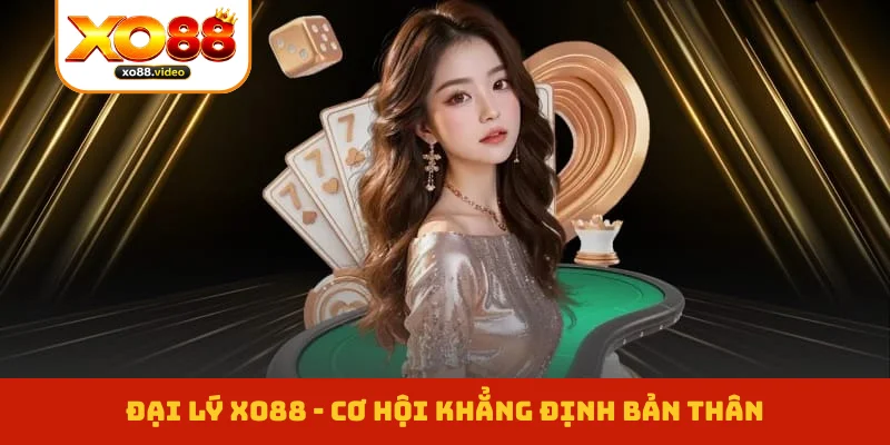 Đại Lý XO88 1 Đại Lý XO88 - Cơ Hội Khẳng Định Bản Thân, Xây Dựng Sự Nghiệp