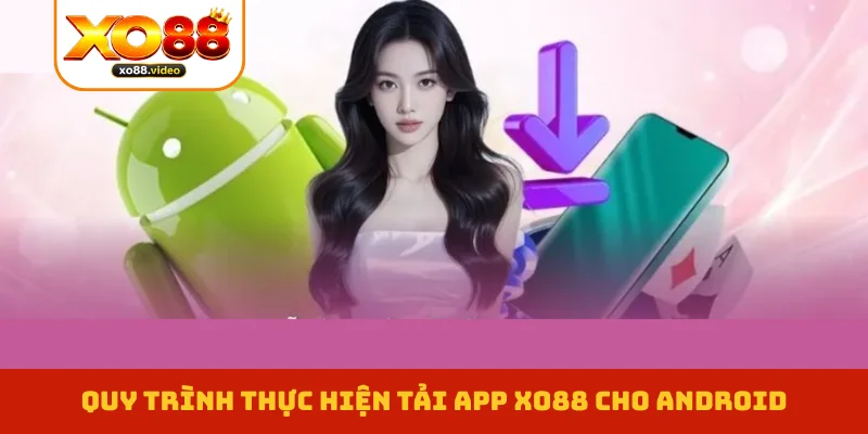 Quy trình thực hiện tải app XO88 cho Android Quy trình thực hiện tải app XO88 cho Android